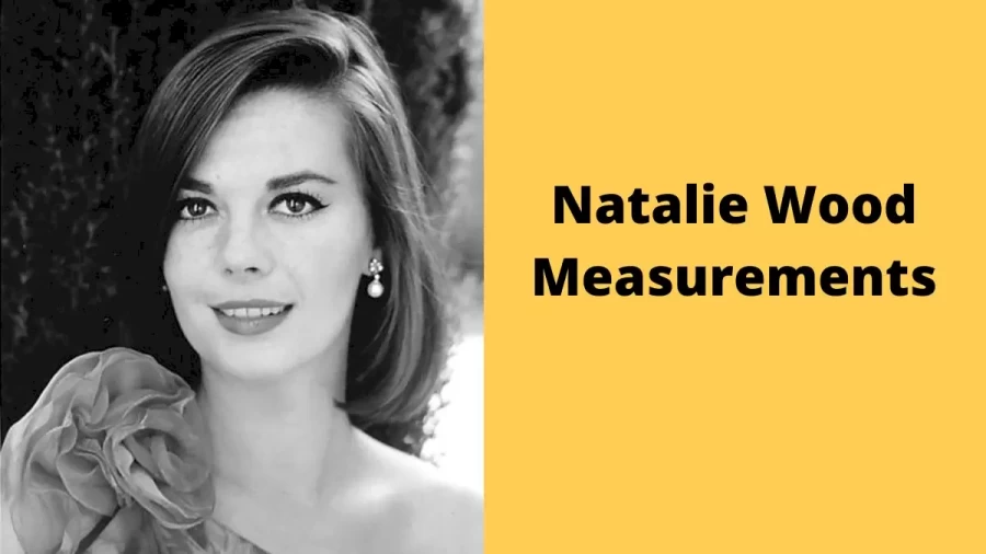 Natalie Wood: Biography, Age, Height, Figure, Net Worth