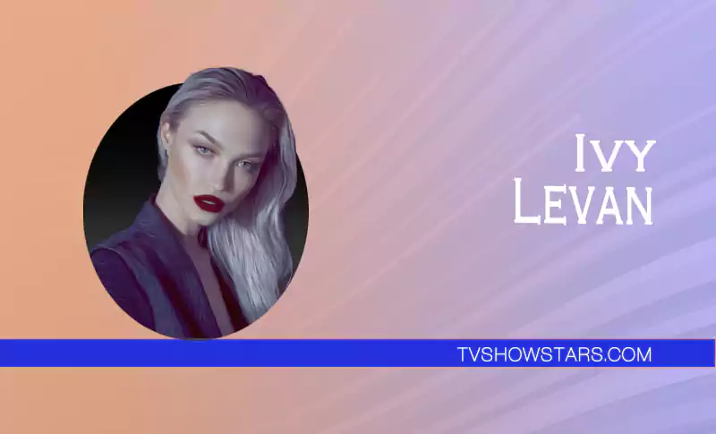 Ivy Levan: Biography, Age, Height, Figure, Net Worth