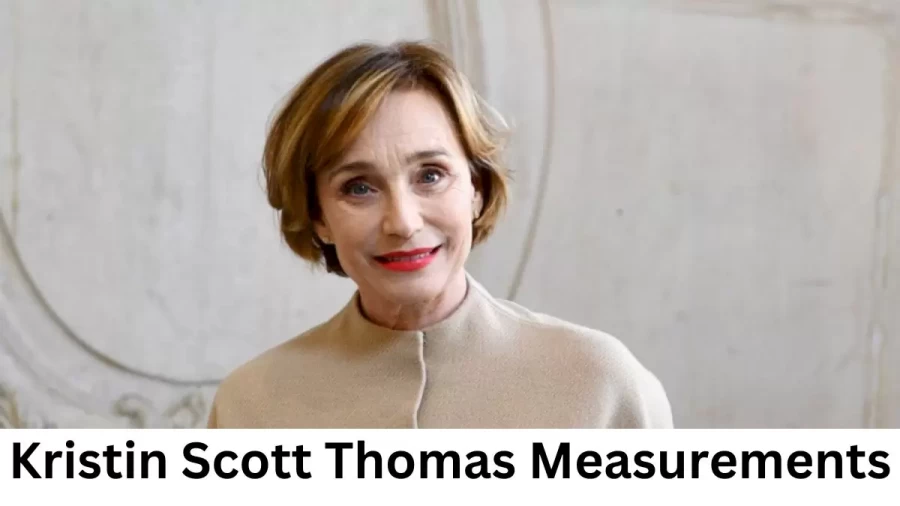 Kristin Scott Thomas: Biography, Age, Height, Figure, Net Worth