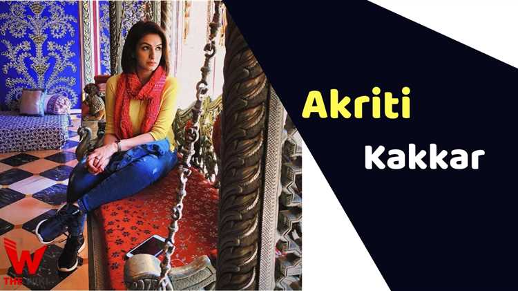 Akriti Kakar: Biography, Age, Height, Figure, Net Worth