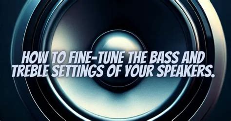  Fine-tuning the Bass and Treble Frequencies 