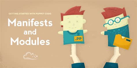 An introduction to Puppet manifest files and modules, and effective strategies for writing and organizing them