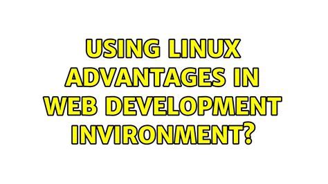 Benefits of utilizing Linux for web development