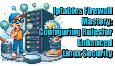 Configuring Firewall Rules with iptables: Creating a Secure Network Environment