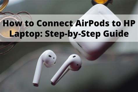 Connecting AirPods to an HP Laptop: A Walkthrough