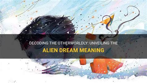 Decoding the Otherworldly Encounter: Unraveling the Meaning Behind the Vision