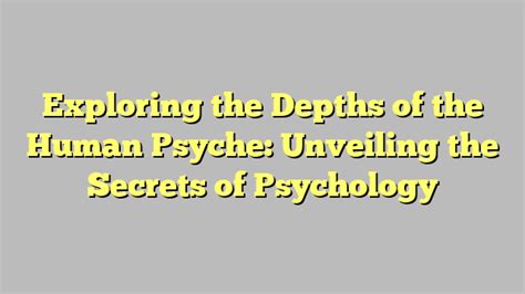 Exploring the Depths: Unveiling the Enigma of the Human Psyche