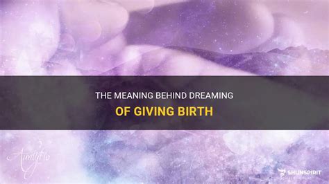 Exploring the Meaning Behind Dreaming of Giving Birth