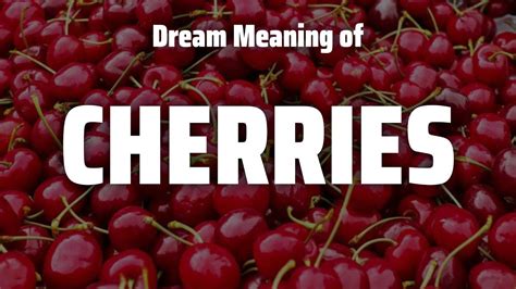 Exploring the Profound Symbolism Associated with Cherries in Dreams