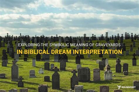 Exploring the Significance of Graveyards in Dreams