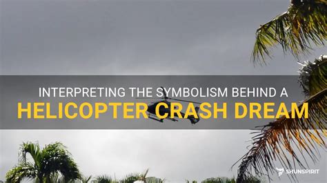 Exploring the Symbolic Interpretations of a Helicopter Crash in Dreams