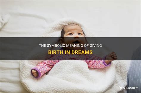 Exploring the Symbolic Significance of Giving Birth in Dreams