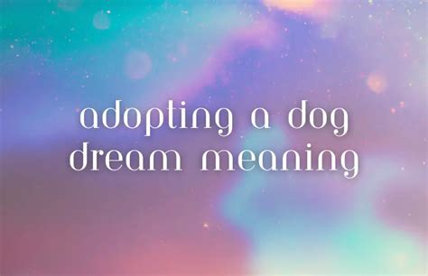 Exploring the Symbolism Behind Dreaming of Adopting a Canine Companion