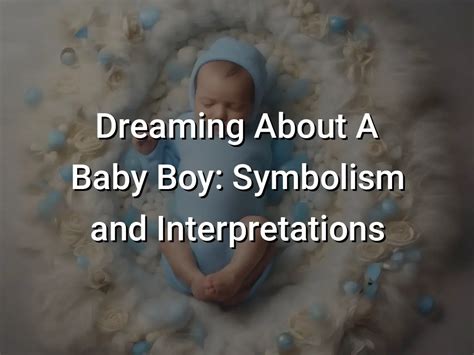 Exploring the Symbolism of Dreaming about a Baby Boy: A Representation of New Beginnings