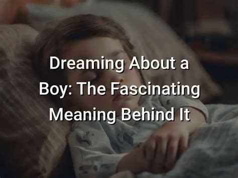 Exploring the Symbolism of Dreaming about a Boy