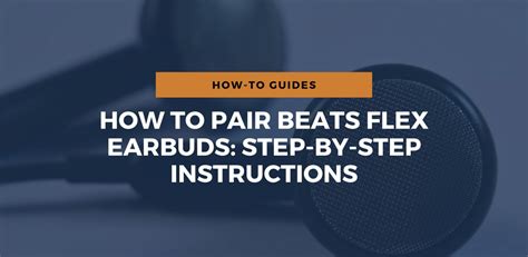 Gaining a Wireless Connection: A Step-by-Step Guide to Establishing a Link with Beats Flex Earphones