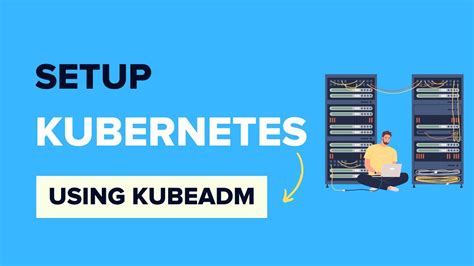 How to Setup Kubernetes Using kubeadm