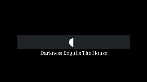 Inescapable Darkness: The House Engulfed