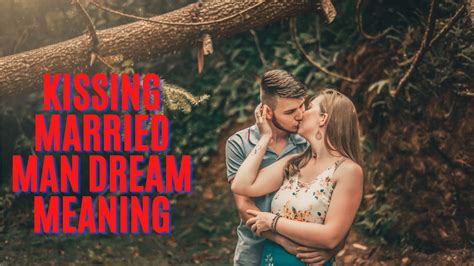 Insight into Your Subconscious through Dreaming of Kissing a Married Man on the Lips