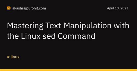 Mastering the Command Line for Efficient Text Manipulation on a Linux Environment