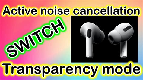 Noise cancellation and transparency modes explained