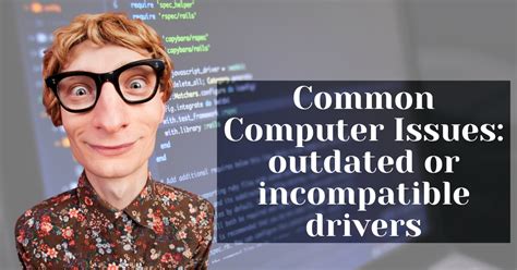 Outdated or Incompatible Drivers