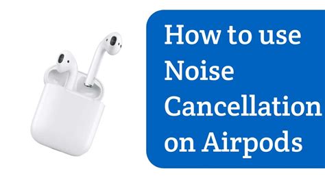 Practical Tips for Maximizing the Effectiveness of Noise Reduction with AirPods