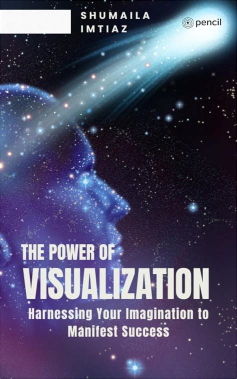 The Art of Visualization: Harnessing the Power of Imagination to Manifest Aspirations