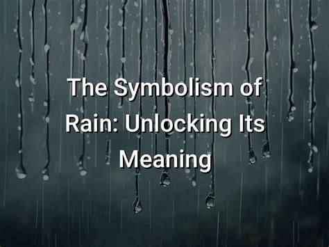 The Power of Rain: Unlocking Symbolism and Metaphors