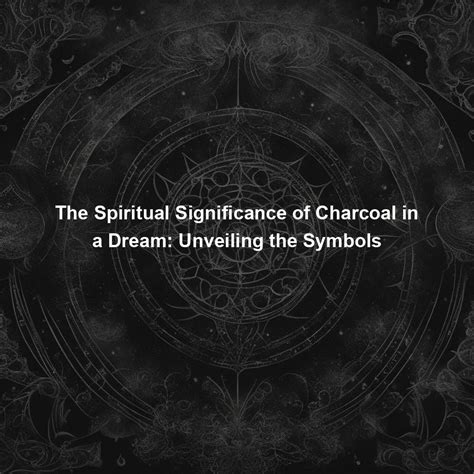 The Significance of Charcoal Dreams in Spiritual Awakening