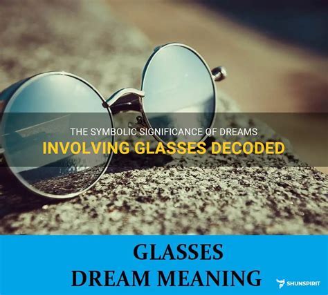 The Significance of Dream Glasses in Unveiling Secret Desires