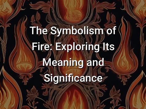 The Significance of Fire Symbolism: Unveiling Its Essence in a Vision