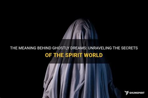 The Supernatural Realm: Insights from Experts on Ghostly Dreams and Their Meaning