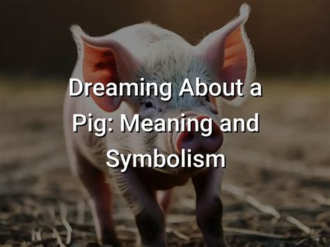 The Symbolic Significance of Dreaming About a Tiny Swine