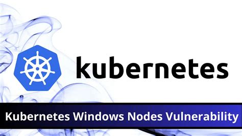 The Vulnerabilities of Windows K8s Nodes