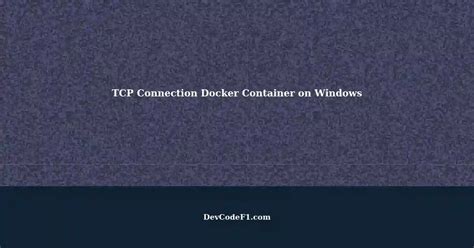 Troubleshooting Common Issues in Windows Container Development with Docker