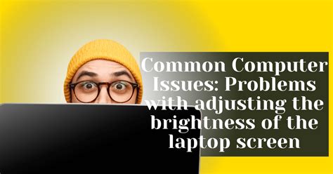 Troubleshooting Common Issues with Brightness Adjustment