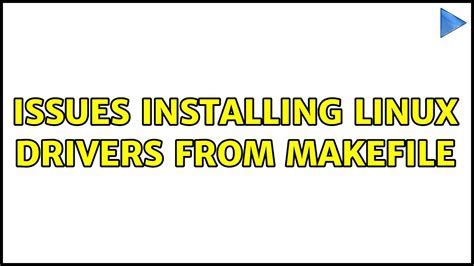 Troubleshooting Issues with Installing Linux Drivers