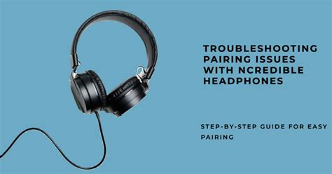 Troubleshooting Tips for Pairing Your Headphones