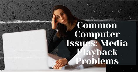 Troubleshooting common playback and performance issues