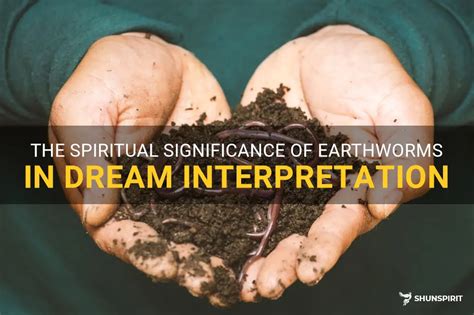 Uncovering the Hidden Significance of Earthworms in the Language of Dreams