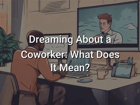 Understanding Inner Dilemmas: Unveiling the Implicit Significance of Dreaming about a Male Co-worker