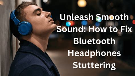 Understanding Wireless Headphone Stutter: Causes and Solutions