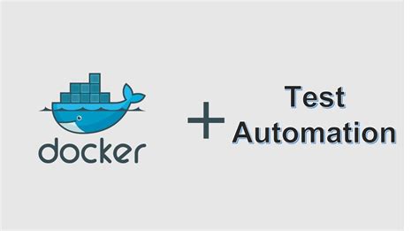 Understanding the Advantages of Utilizing Docker for Test Automation