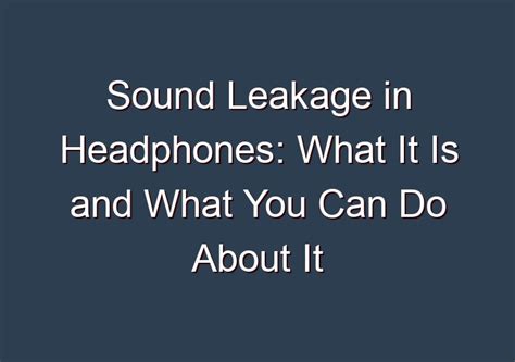 Understanding the Phenomenon of Sound Leakage from the Microphone to Headphones