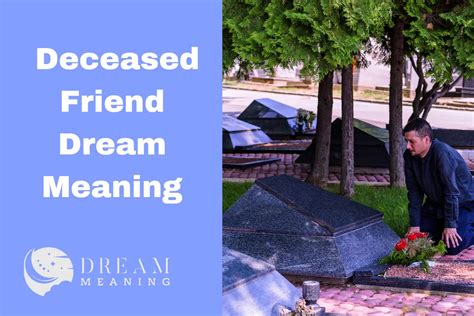 Understanding the Significance Behind the Presence of a Deceased Friend in Your Dream