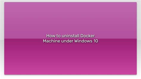 Uninstalling Docker Machine