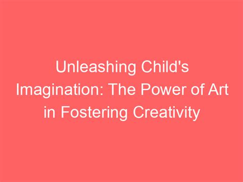 Unleashing the Power of Imagination and Fostering Creativity in Your Little One's Dreamscapes