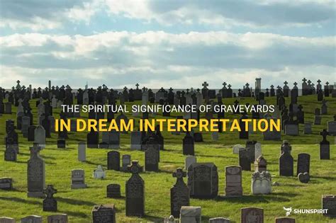 Unlocking the Feminine Energy: Interpreting Graveyard Dreams in a Spiritual Context