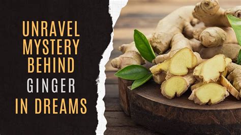 Unlocking the Symbolic Significance of Ginger in Dreams